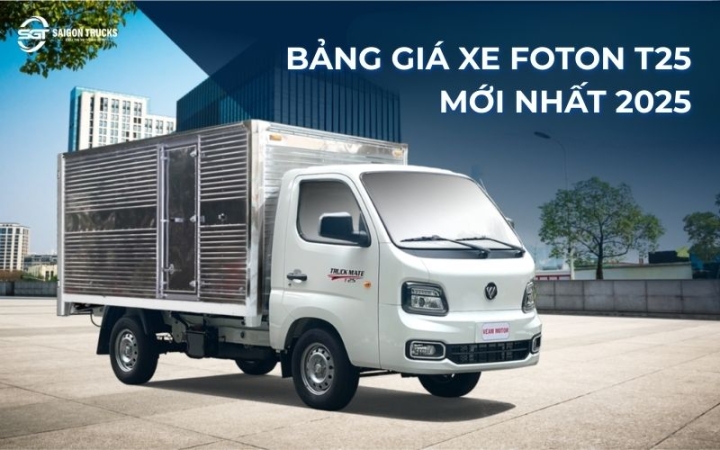 BẢNG GIÁ XE FOTON T25 MỚI NHẤT NĂM 2025
